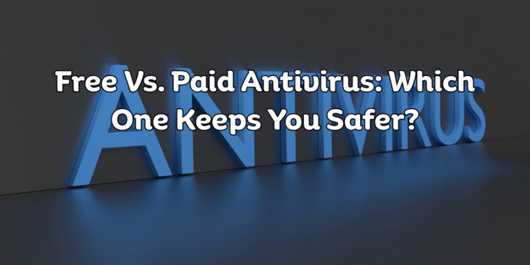 Free Vs. Paid Antivirus Which One Keeps You Safer