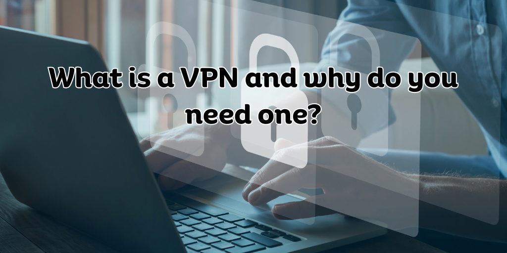 What is a VPN and why do you need one