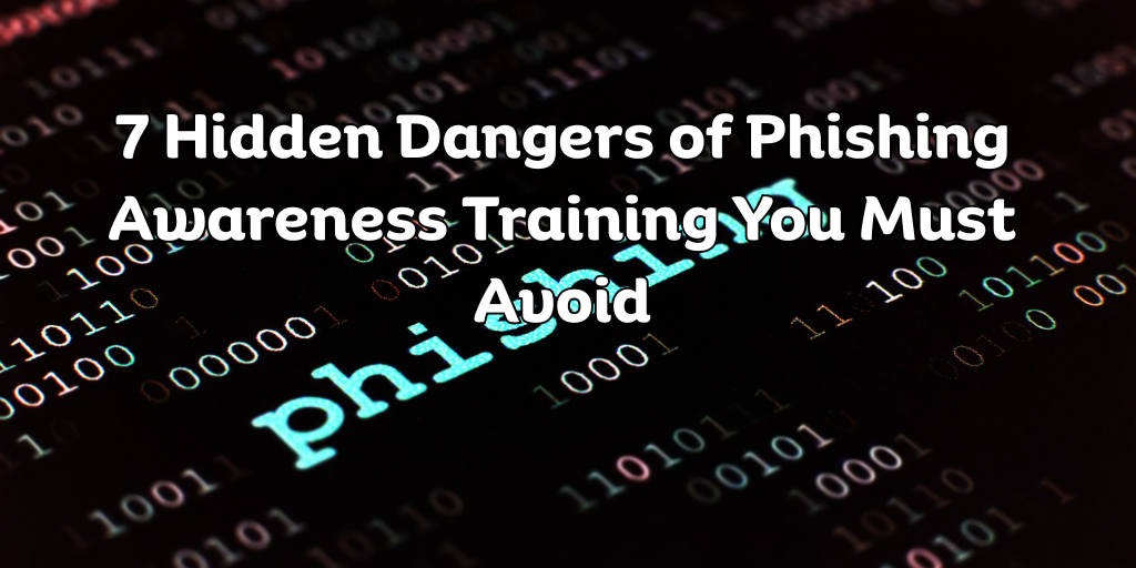 7 Hidden Dangers of Phishing Awareness Training You Must Avoid