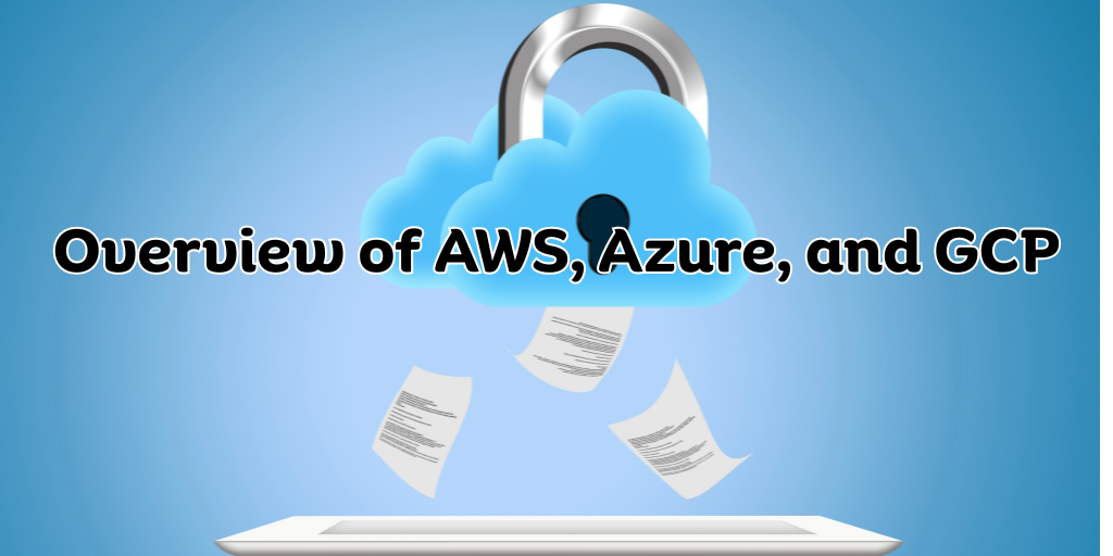 Overview of AWS, Azure, and GCP