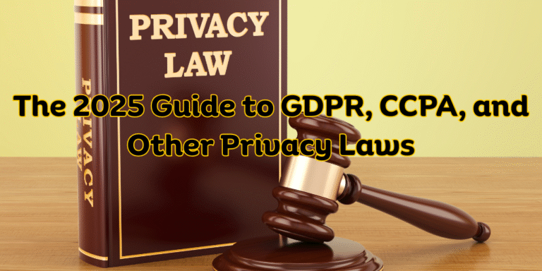 The 2025 Guide to GDPR, CCPA, and Other Privacy Laws