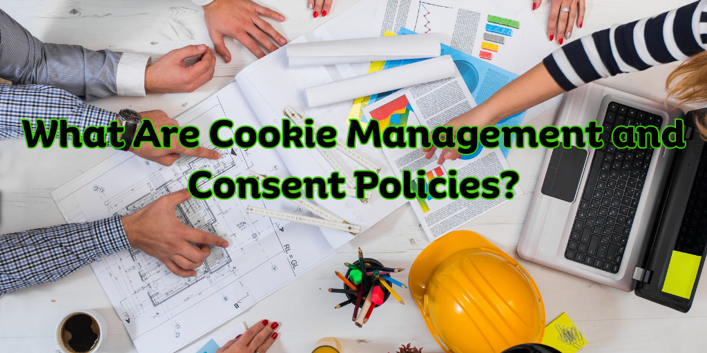 What Are Cookie Management and Consent Policies