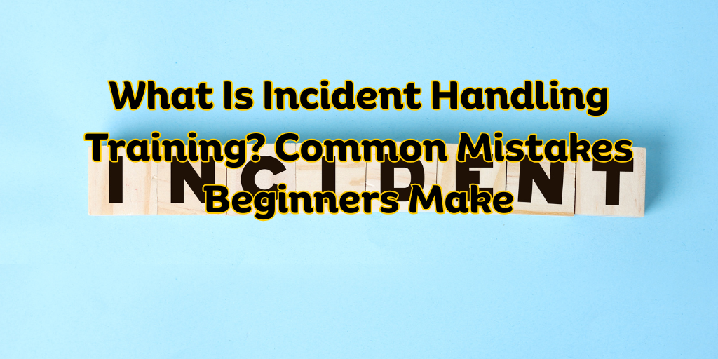 What Is Incident Handling Training Common Mistakes Beginners Make