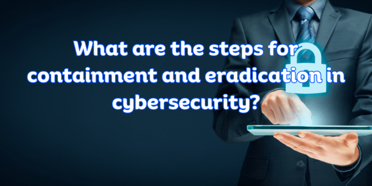 What are the steps for containment and eradication in cybersecurity