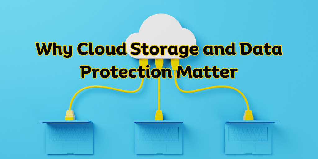Why Cloud Storage and Data Protection Matter