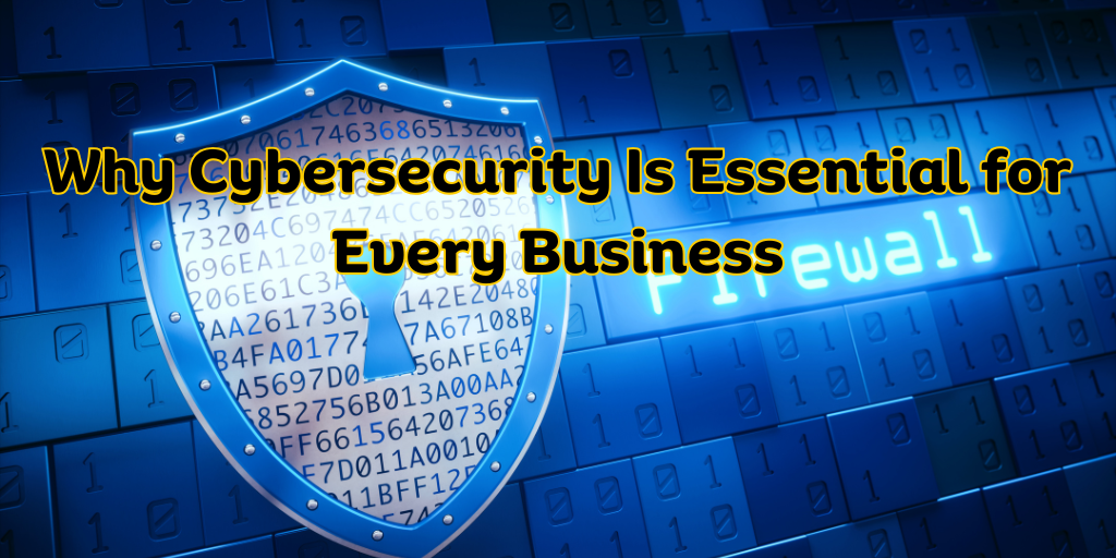 Why Cybersecurity Is Essential for Every Business