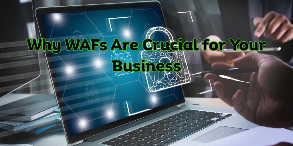 Why WAFs Are Crucial for Your Business